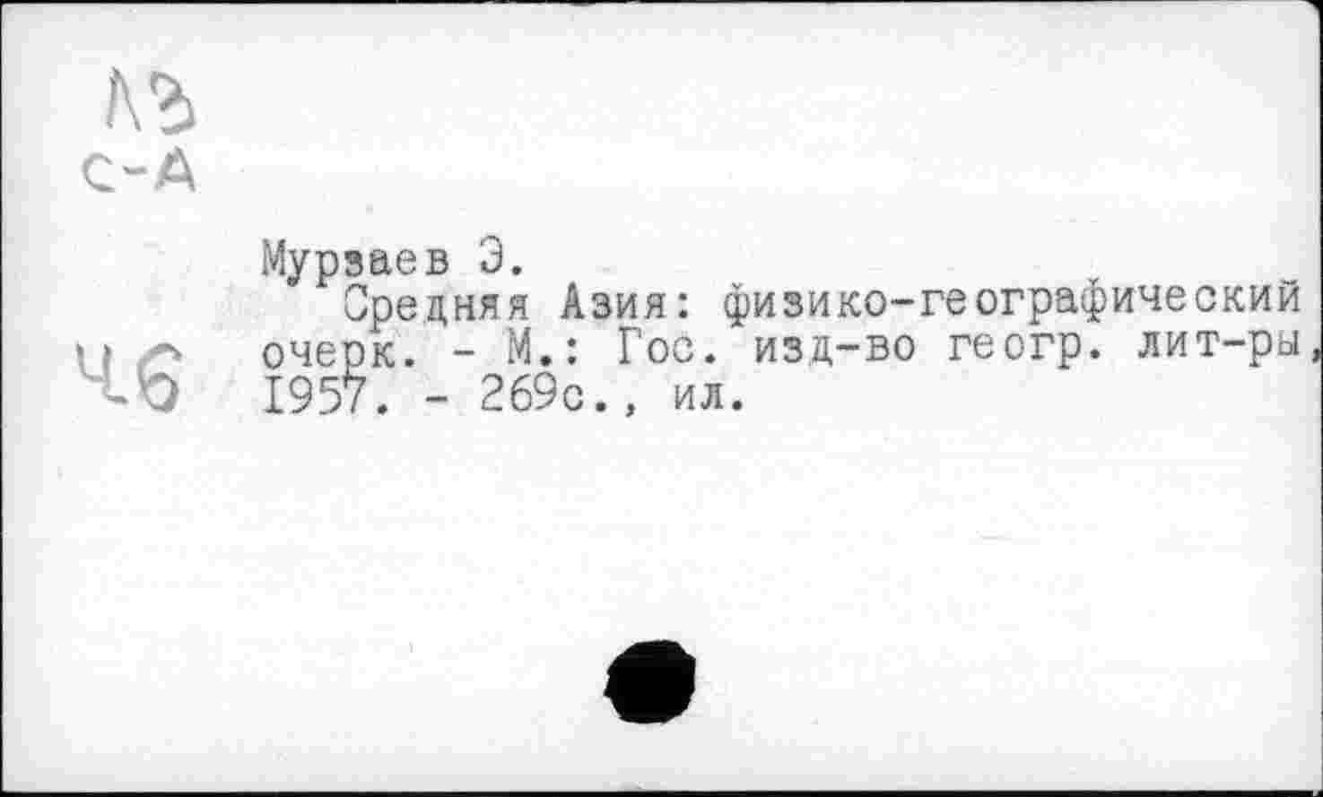 ﻿Мурзаев Э.
Средняя Азия: физико-географический очерк. - М.: Гос. изд-во геогр. лит-ры 1957. - 269с., ил.